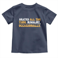 Heated All The time Rivalry Occasionally Toddler T Shirt