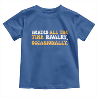 Heated All The time Rivalry Occasionally Toddler T Shirt