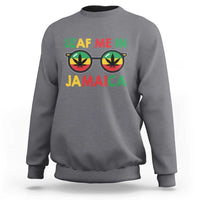 Leaf Me In Jamaica Sweatshirt Funny Weed Stoner Marijuana Jamaican Rasta Reggae - Wonder Print Shop