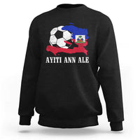 Ayiti Ann Ale Haiti Soccer Sweatshirt Haitian Football Fan Pride Flag Graphic Caribbean Sports