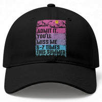 Funny Last Day Baseball Cap Admit It You Will Miss Me 6-7 Times This Summer