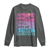 Funny Last Day Long Sleeve Shirt Admit It You Will Miss Me 6-7 Times This Summer