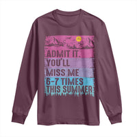 Funny Last Day Long Sleeve Shirt Admit It You Will Miss Me 6-7 Times This Summer