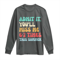 Funny Last Day Long Sleeve Shirt Retro Admit It You Will Miss Me 6-7 Times This Summer