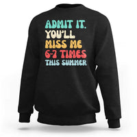 Funny Last Day Sweatshirt Retro Admit It You Will Miss Me 6-7 Times This Summer