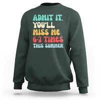 Funny Last Day Sweatshirt Retro Admit It You Will Miss Me 6-7 Times This Summer