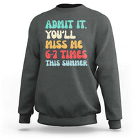 Funny Last Day Sweatshirt Retro Admit It You Will Miss Me 6-7 Times This Summer