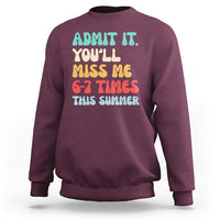 Funny Last Day Sweatshirt Retro Admit It You Will Miss Me 6-7 Times This Summer