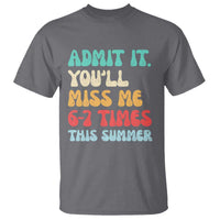 Funny Last Day T Shirt Retro Admit It You Will Miss Me 6-7 Times This Summer