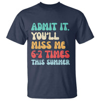 Funny Last Day T Shirt Retro Admit It You Will Miss Me 6-7 Times This Summer