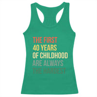 40th Birthday Racerback Tank Top Retro The First 40 Years Childhood Hardest