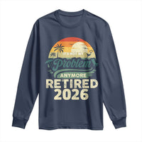 Retired 2026 Long Sleeve Shirt Vintage Retro Retirement Not My Problem Anymore