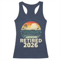 Retired 2026 Racerback Tank Top Vintage Retro Retirement Not My Problem Anymore