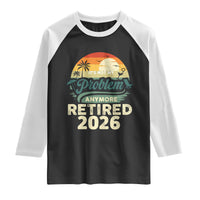 Retired 2026 Raglan Shirt Vintage Retro Retirement Not My Problem Anymore