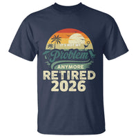 Retired 2026 T Shirt Vintage Retro Retirement Not My Problem Anymore
