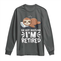 Funny Retirement Gifts Long Sleeve Shirt Do Not Disturb Im Retired Sloth
