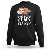 Funny Retirement Gifts Sweatshirt Do Not Disturb Im Retired Sloth