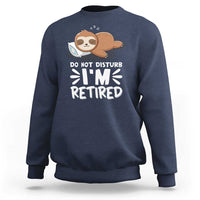 Funny Retirement Gifts Sweatshirt Do Not Disturb Im Retired Sloth