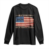 Retirement 2026 Long Sleeve Shirt Vintage Retired Not My Problem Anymore American Flag