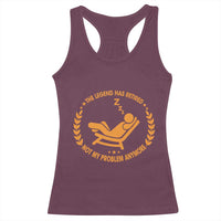 The Legend Has Retired Racerback Tank Top Not My Problem Anymore Funny Relax Time