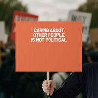 Caring About Other People Is Not Political Protest Sign Feminist Progressive Liberal Activist Social Justice - Wonder Print Shop