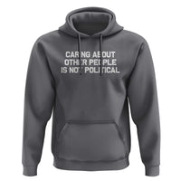 Caring About Other People Is Not Political Hoodie Feminist Progressive Liberal Activist Social Justice - Wonder Print Shop