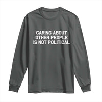 Caring About Other People Is Not Political Long Sleeve Shirt Feminist Progressive Liberal Activist Social Justice - Wonder Print Shop