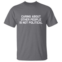 Caring About Other People Is Not Political T Shirt Feminist Progressive Liberal Activist Social Justice - Wonder Print Shop