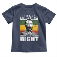 Martin Luther King Jr. Toddler T Shirt The Time Is Always Right To Do What Is Right MLK Black Month
