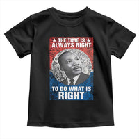 Martin Luther King Jr. Toddler T Shirt The Time Is Always Right Civil Rights Black History Month MLK Day