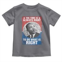 Martin Luther King Jr. Toddler T Shirt The Time Is Always Right Civil Rights Black History Month MLK Day