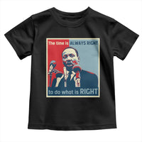 Martin Luther King Toddler T Shirt The Time Is Always Right Civil Rights Black History MLK Day