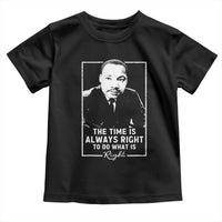 Martin Luther King Toddler T Shirt The Time Is Always Right MLK Day Black History Month