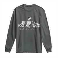 Funny Pilates Dog Lover Long Sleeve Shirt Life Isnt All Dogs and Pilates