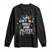 Life Isn't All Dogs and Pilates Long Sleeve Shirt Funny Dog Lover Mom Gift Mothers Day
