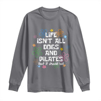 Life Isn't All Dogs and Pilates Long Sleeve Shirt Funny Dog Lover Mom Gift Mothers Day