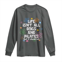 Life Isn't All Dogs and Pilates Long Sleeve Shirt Funny Dog Lover Mom Gift Mothers Day