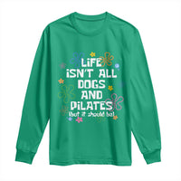 Life Isn't All Dogs and Pilates Long Sleeve Shirt Funny Dog Lover Mom Gift Mothers Day