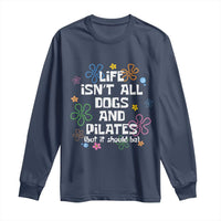 Life Isn't All Dogs and Pilates Long Sleeve Shirt Funny Dog Lover Mom Gift Mothers Day