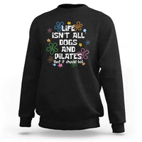 Life Isn't All Dogs and Pilates Sweatshirt Funny Dog Lover Mom Gift Mothers Day