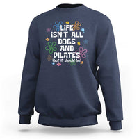 Life Isn't All Dogs and Pilates Sweatshirt Funny Dog Lover Mom Gift Mothers Day