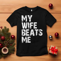 My Wife Beats Me T Shirt Funny Husband Birthday Sarcastic - Wonder Print Shop