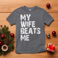 My Wife Beats Me T Shirt Funny Husband Birthday Sarcastic - Wonder Print Shop