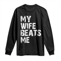 My Wife Beats Me Long Sleeve Shirt Funny Husband Birthday Sarcastic - Wonder Print Shop