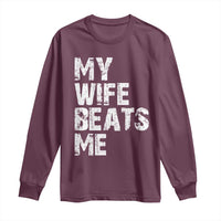 My Wife Beats Me Long Sleeve Shirt Funny Husband Birthday Sarcastic - Wonder Print Shop