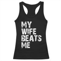 My Wife Beats Me Racerback Tank Top Funny Husband Birthday Sarcastic - Wonder Print Shop