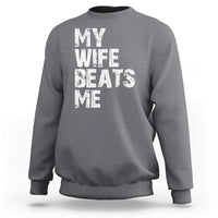 My Wife Beats Me Sweatshirt Funny Husband Birthday Sarcastic - Wonder Print Shop