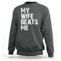 My Wife Beats Me Sweatshirt Funny Husband Birthday Sarcastic - Wonder Print Shop