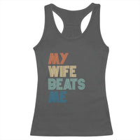 Retro My Wife Beats Me Racerback Tank Top Funny Husband Birthday Sarcastic - Wonder Print Shop