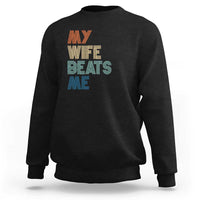 Retro My Wife Beats Me Sweatshirt Funny Husband Birthday Sarcastic - Wonder Print Shop